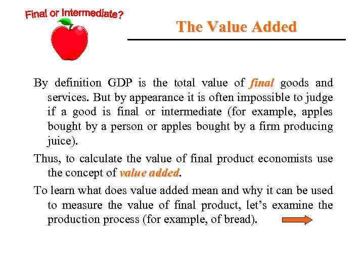 The Value Added By definition GDP is the total value of final goods and