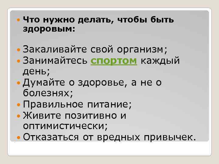  Что нужно делать, чтобы быть здоровым: Закаливайте свой организм; Занимайтесь спортом каждый .