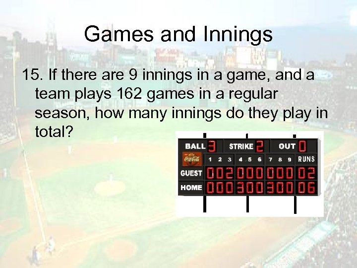 Games and Innings 15. If there are 9 innings in a game, and a