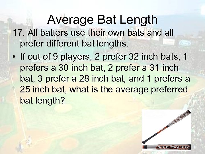 Average Bat Length 17. All batters use their own bats and all prefer different