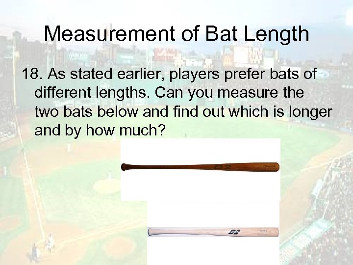 Measurement of Bat Length 18. As stated earlier, players prefer bats of different lengths.