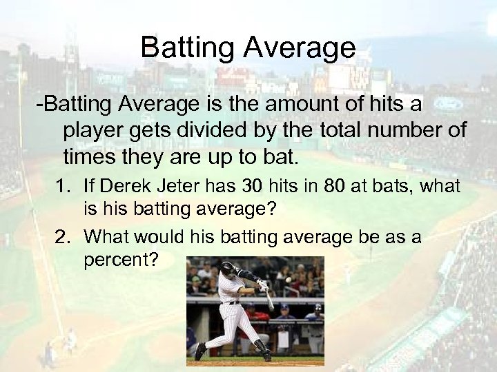 Batting Average -Batting Average is the amount of hits a player gets divided by