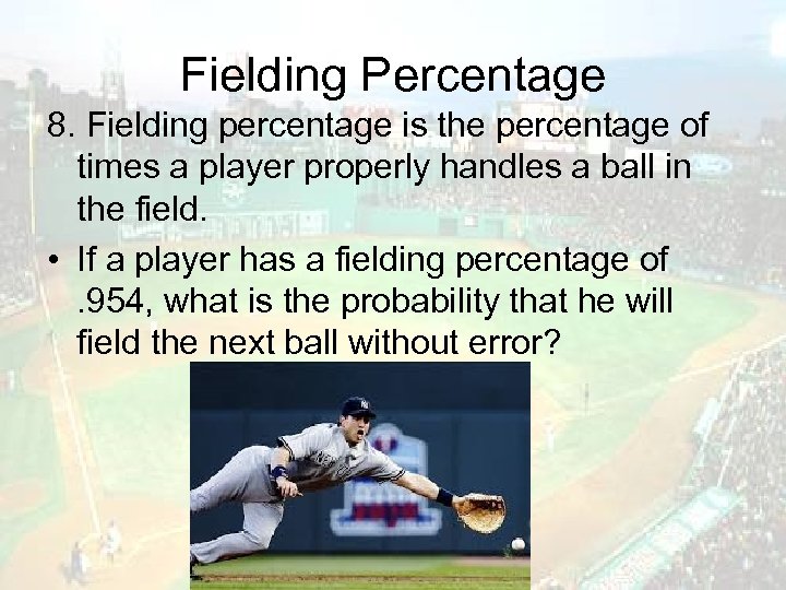Fielding Percentage 8. Fielding percentage is the percentage of times a player properly handles