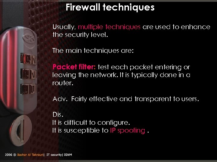 Firewall techniques Usually, multiple techniques are used to enhance the security level. The main