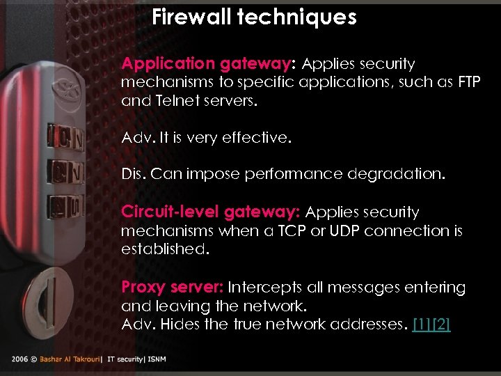 Firewall techniques Application gateway: Applies security mechanisms to specific applications, such as FTP and