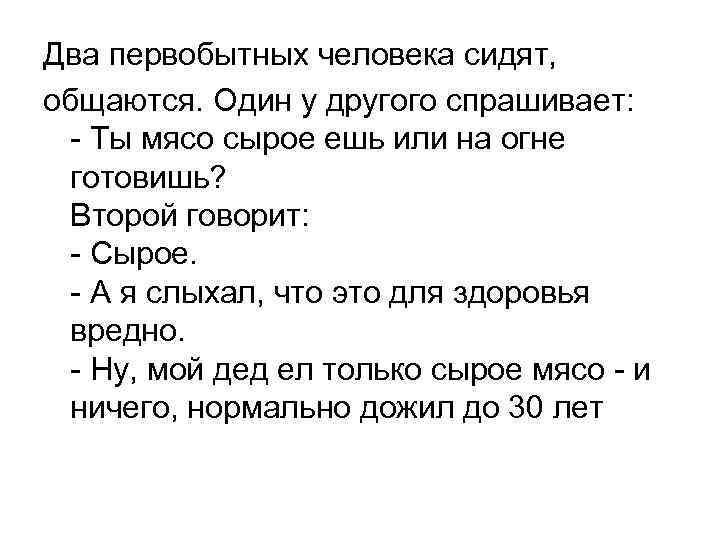 Два первобытных человека сидят, общаются. Один у другого спрашивает: - Ты мясо сырое ешь