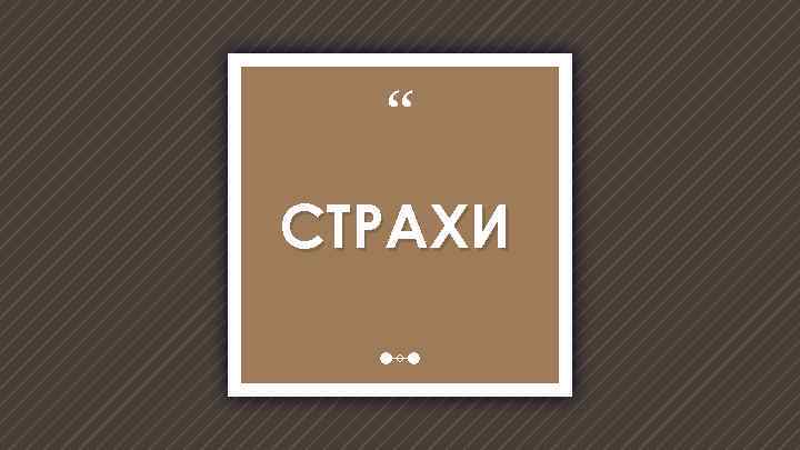 “ СТРАХИ 