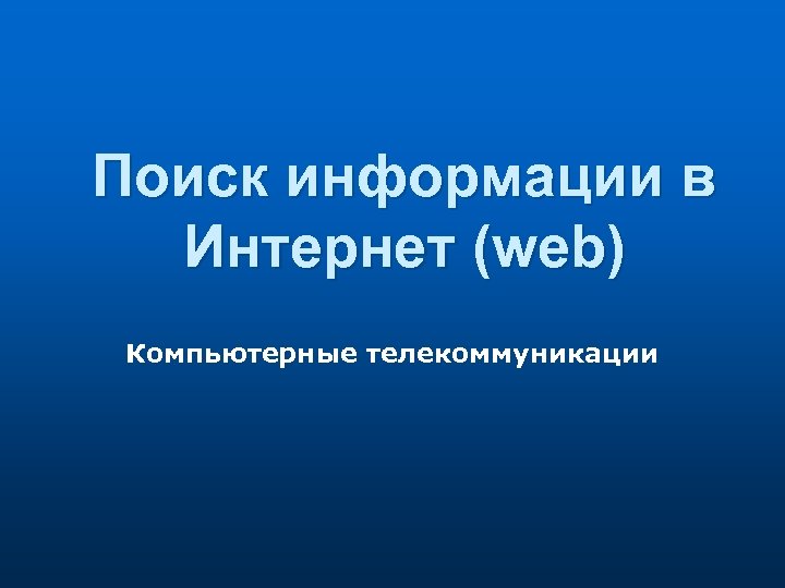 Поиск информации в Интернет (web) Компьютерные телекоммуникации 