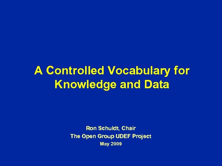  A Controlled Vocabulary for Knowledge and Data Ron Schuldt, Chair The Open Group