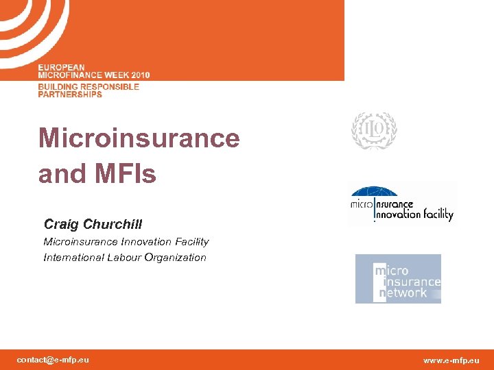 Microinsurance and MFIs Craig Churchill Microinsurance Innovation Facility International Labour Organization contact@e-mfp. eu www.