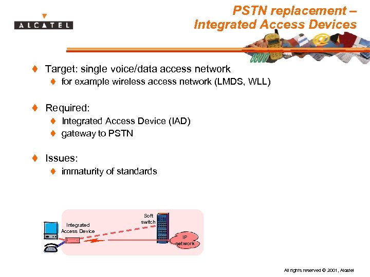 PSTN replacement – Integrated Access Devices t Target: single voice/data access network t for