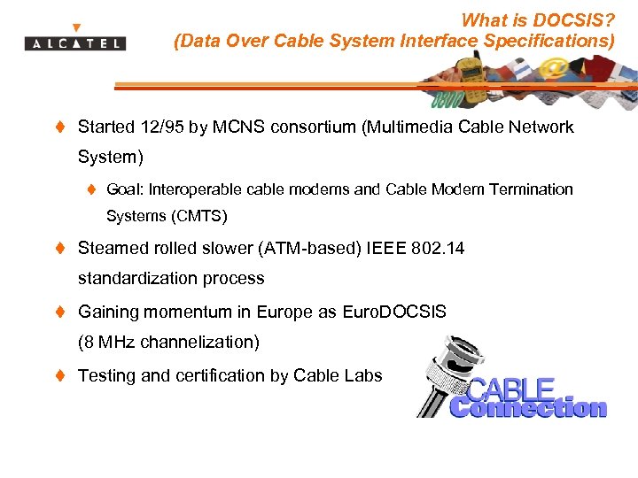 What is DOCSIS? (Data Over Cable System Interface Specifications) t Started 12/95 by MCNS