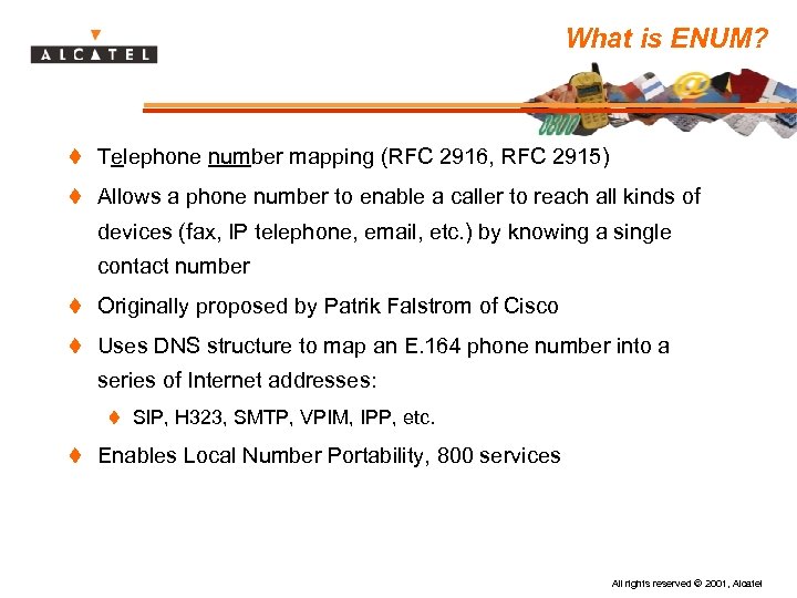 What is ENUM? t Telephone number mapping (RFC 2916, RFC 2915) t Allows a