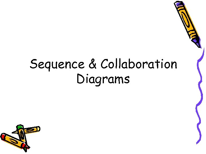 Sequence & Collaboration Diagrams 