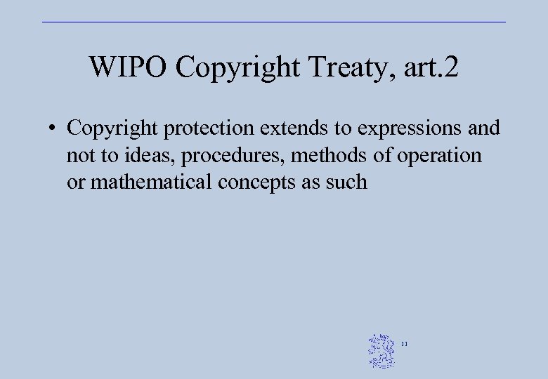 WIPO Copyright Treaty, art. 2 • Copyright protection extends to expressions and not to