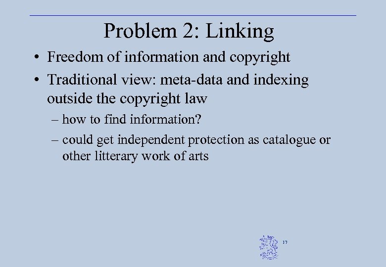 Problem 2: Linking • Freedom of information and copyright • Traditional view: meta-data and