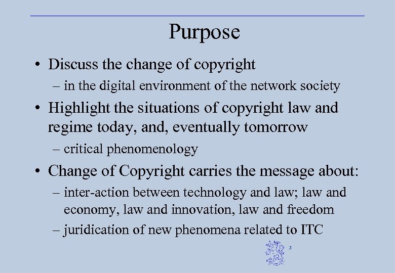 Purpose • Discuss the change of copyright – in the digital environment of the