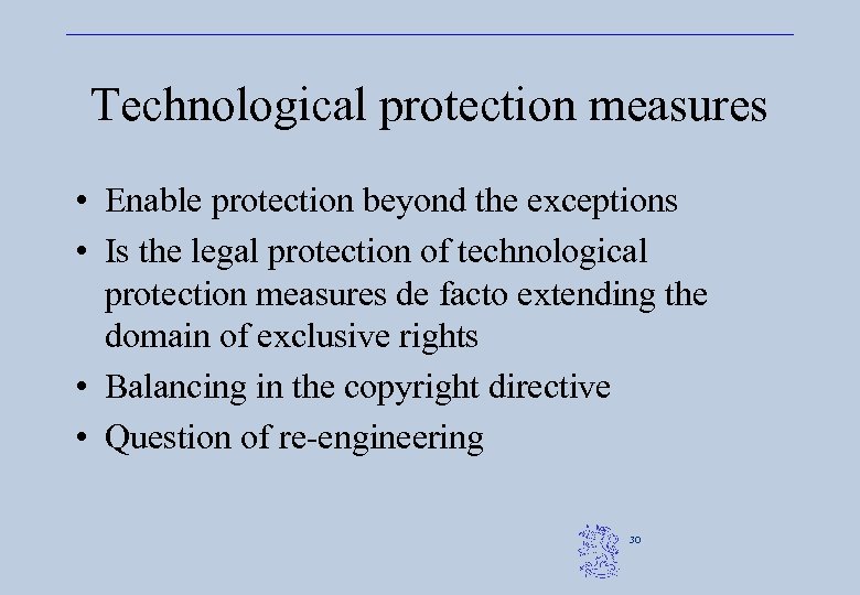 Technological protection measures • Enable protection beyond the exceptions • Is the legal protection