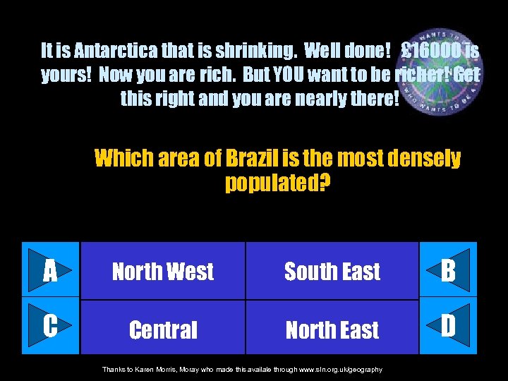 It is Antarctica that is shrinking. Well done! £ 16000 is yours! Now you