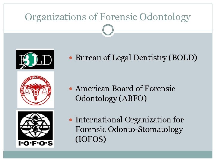 Organizations of Forensic Odontology Bureau of Legal Dentistry (BOLD) American Board of Forensic Odontology