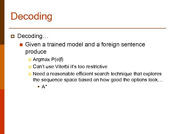 Decoding p Decoding… n Given a trained model and a foreign sentence produce Argmax