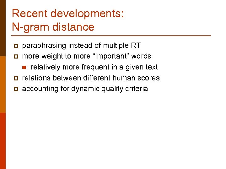 Recent developments: N-gram distance p p paraphrasing instead of multiple RT more weight to
