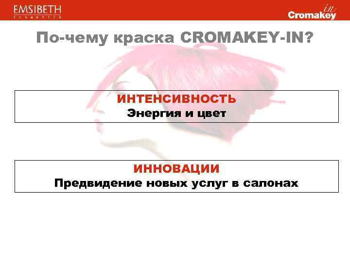 По-чему краска CROMAKEY-IN? ИНТЕНСИВНОСТЬ Энергия и цвет ИННОВАЦИИ Предвидение новых услуг в салонах 