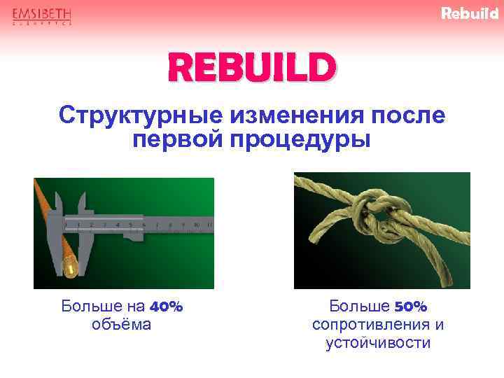 Rebuild REBUILD Структурные изменения после первой процедуры Больше на 40% объёма Больше 50% сопротивления