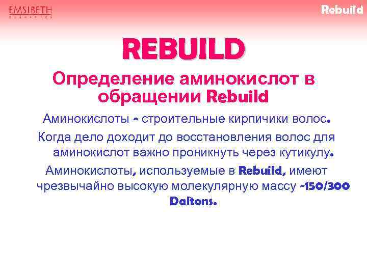 Rebuild REBUILD Определение аминокислот в обращении Rebuild Аминокислоты - строительные кирпичики волос. Когда дело