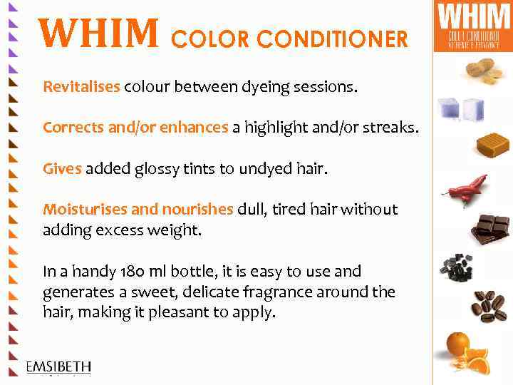 WHIM COLOR CONDITIONER Revitalises colour between dyeing sessions. Corrects and/or enhances a highlight and/or
