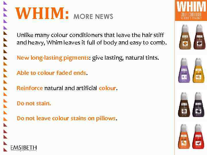 WHIM: MORE NEWS Unlike many colour conditioners that leave the hair stiff and heavy,