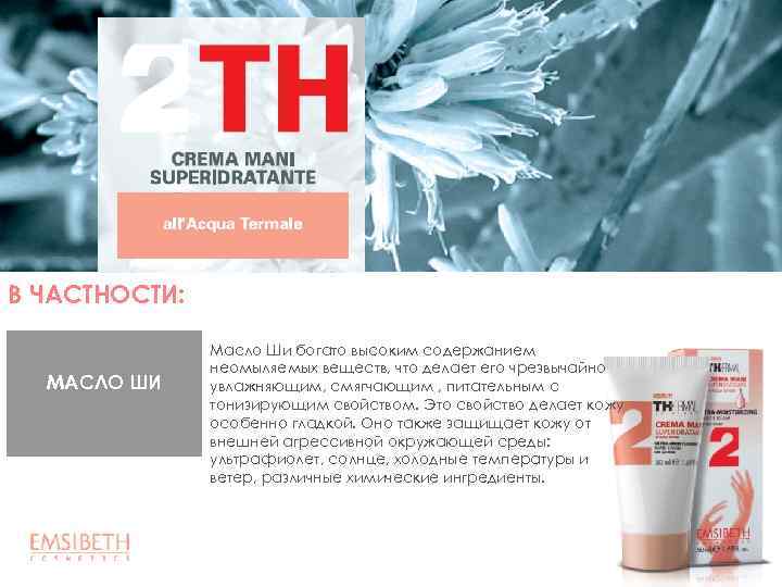 В ЧАСТНОСТИ: МАСЛО ШИ Масло Ши богато высоким содержанием неомыляемых веществ, что делает его