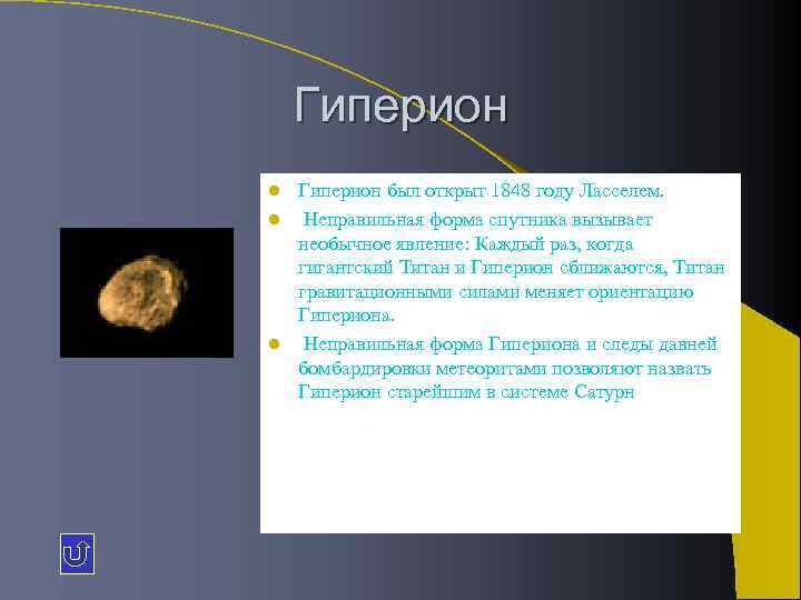 Гиперион был открыт 1848 году Ласселем. l Неправильная форма спутника вызывает необычное явление: Каждый