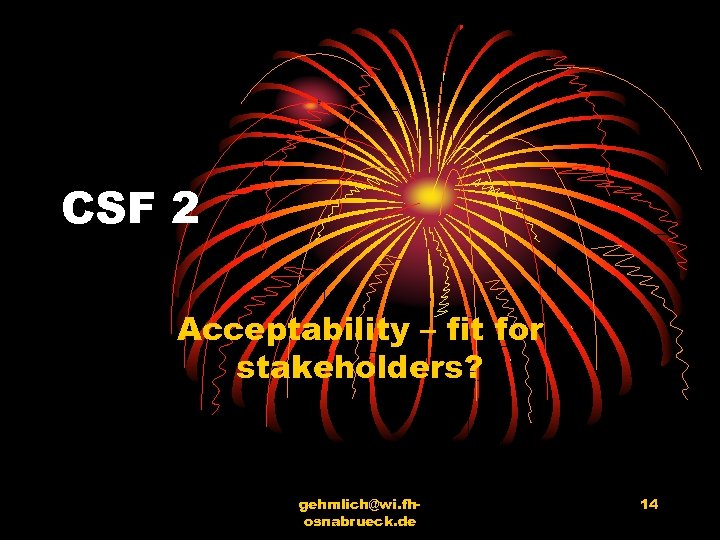 CSF 2 Acceptability – fit for stakeholders? gehmlich@wi. fhosnabrueck. de 14 