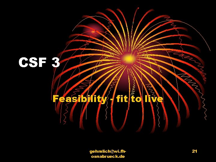 CSF 3 Feasibility - fit to live gehmlich@wi. fhosnabrueck. de 21 