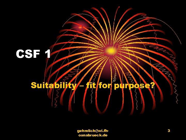CSF 1 Suitability – fit for purpose? gehmlich@wi. fhosnabrueck. de 3 