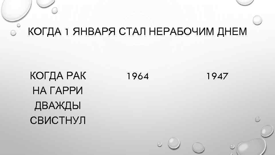 КОГДА 1 ЯНВАРЯ СТАЛ НЕРАБОЧИМ ДНЕМ КОГДА РАК НА ГАРРИ ДВАЖДЫ СВИСТНУЛ 1964 1947