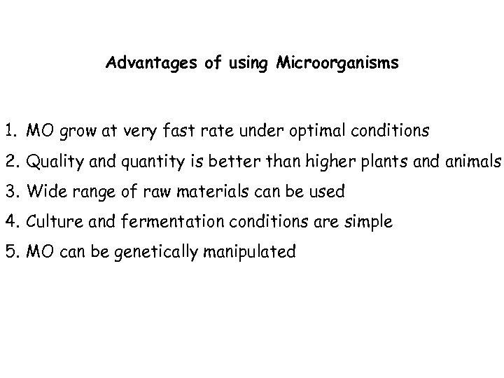 Advantages of using Microorganisms 1. MO grow at very fast rate under optimal conditions