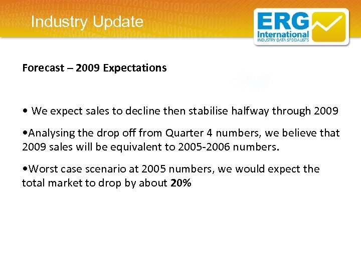 Industry Update Forecast – 2009 Expectations • We expect sales to decline then stabilise