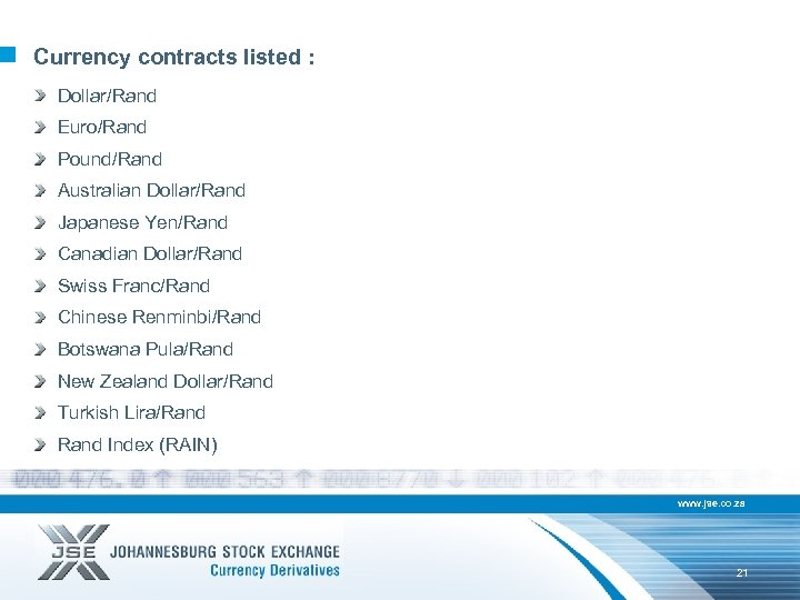 Currency contracts listed : Dollar/Rand Euro/Rand Pound/Rand Australian Dollar/Rand Japanese Yen/Rand Canadian Dollar/Rand Swiss