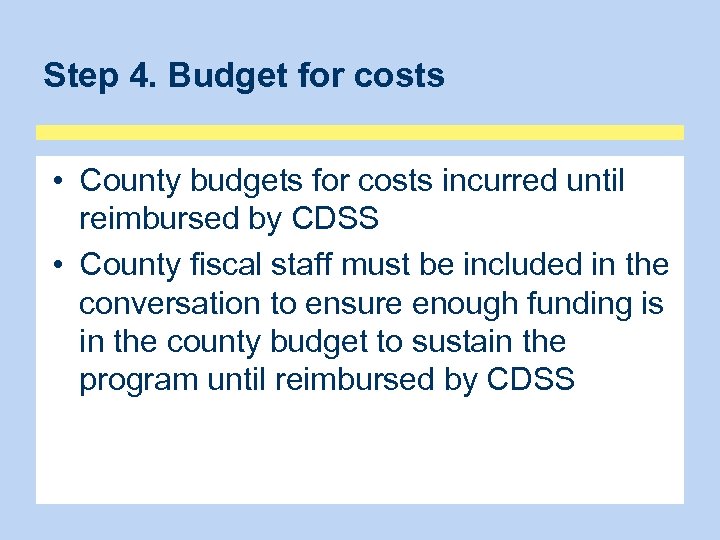 Step 4. Budget for costs • County budgets for costs incurred until reimbursed by