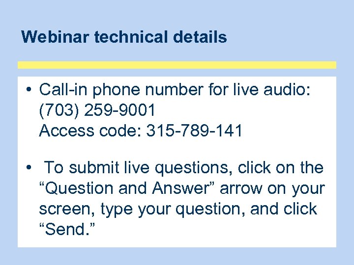 Webinar technical details • Call-in phone number for live audio: (703) 259 -9001 Access