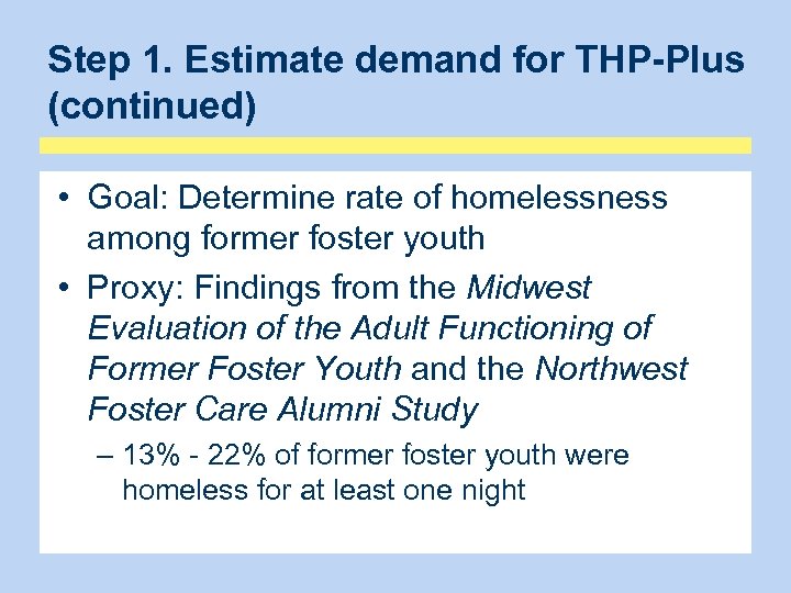 Step 1. Estimate demand for THP-Plus (continued) • Goal: Determine rate of homelessness among