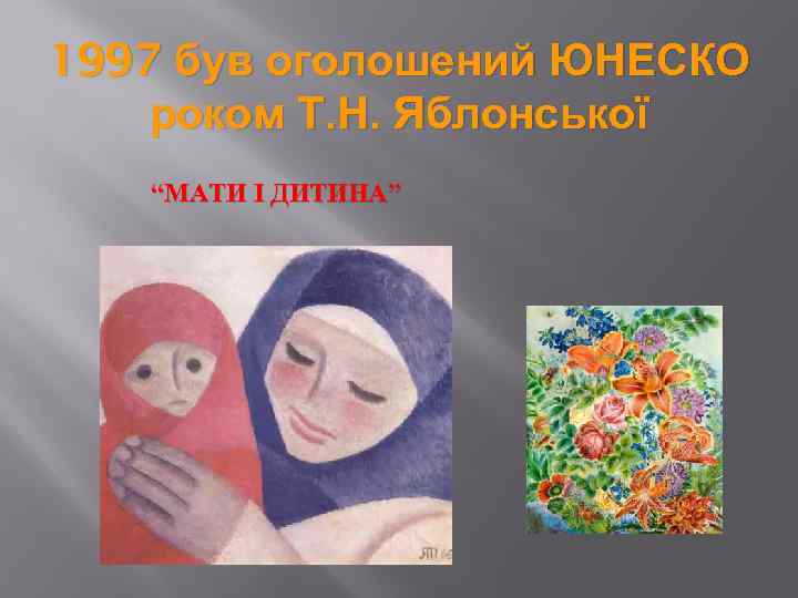 1997 був оголошений ЮНЕСКО роком Т. Н. Яблонської “МАТИ І ДИТИНА” 