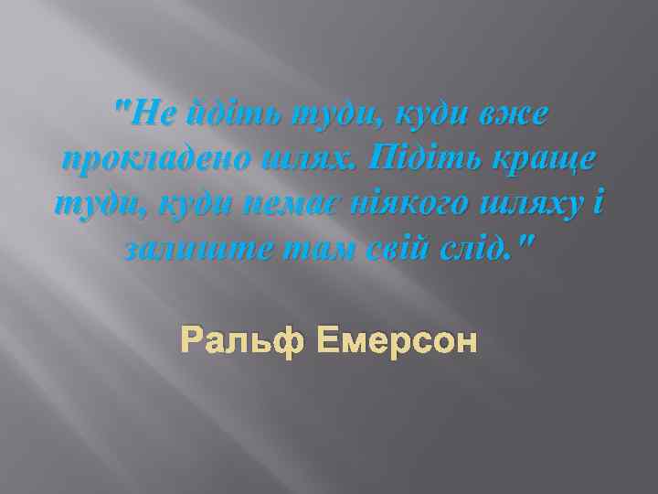 "Не йдіть туди, куди вже прокладено шлях. Підіть краще туди, куди немає ніякого шляху