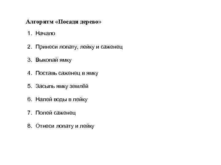 Алгоритм «Посади дерево» 1. Начало 2. Принеси лопату, лейку и саженец 3. Выкопай ямку