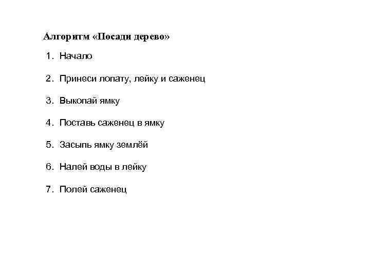 Алгоритм «Посади дерево» 1. Начало 2. Принеси лопату, лейку и саженец 3. Выкопай ямку