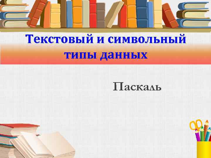 Текстовый и символьный типы данных Паскаль 