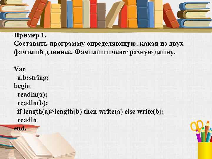 Пример 1. Составить программу определяющую, какая из двух фамилий длиннее. Фамилии имеют разную длину.