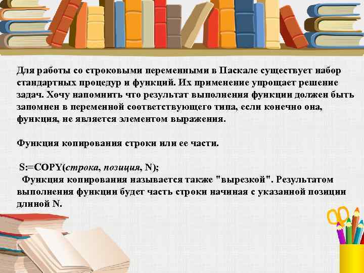 Для работы со строковыми переменными в Паскале существует набор стандартных процедур и функций. Их